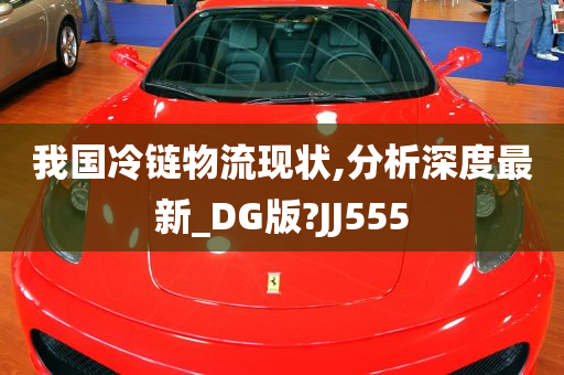 我国冷链物流现状,分析深度最新_DG版?JJ555