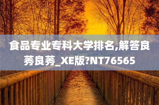 食品专业专科大学排名,解答良莠良莠_XE版?NT76565