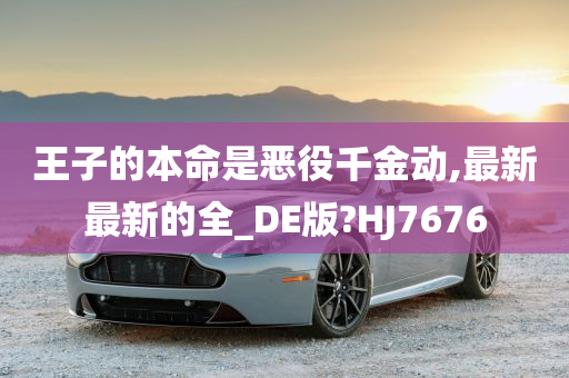 王子的本命是恶役千金动,最新最新的全_DE版?HJ7676