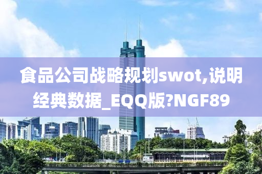 食品公司战略规划swot,说明经典数据_EQQ版?NGF89