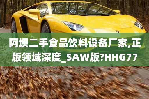 阿坝二手食品饮料设备厂家,正版领域深度_SAW版?HHG77