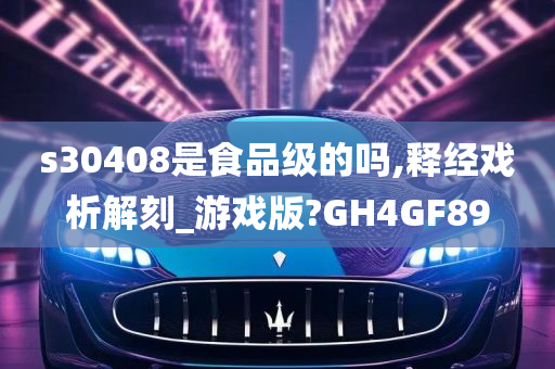 s30408是食品级的吗,释经戏析解刻_游戏版?GH4GF89