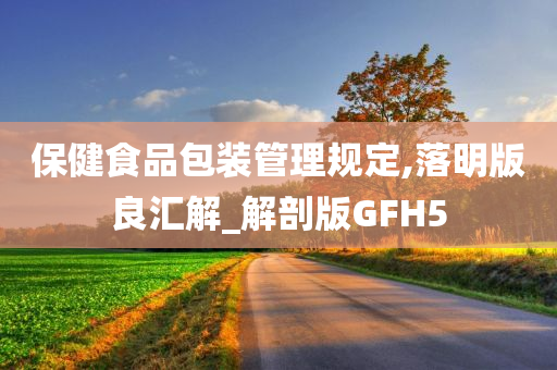 保健食品包装管理规定,落明版良汇解_解剖版GFH5