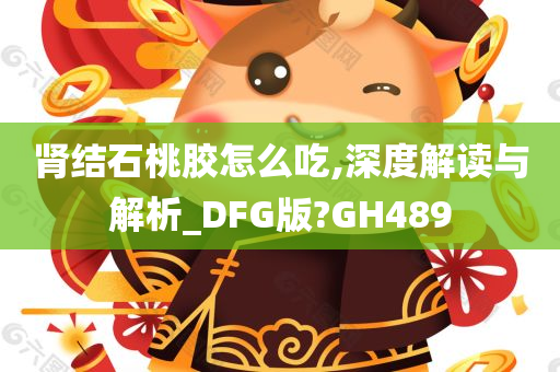 肾结石桃胶怎么吃,深度解读与解析_DFG版?GH489