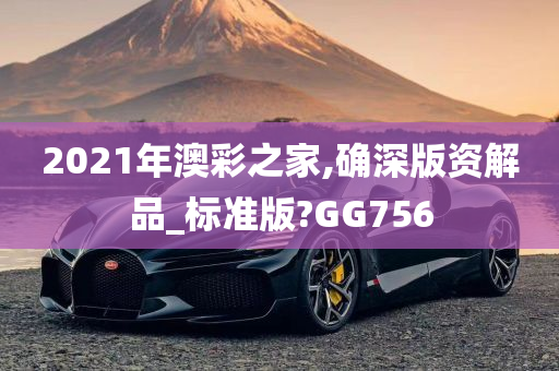 2021年澳彩之家,确深版资解品_标准版?GG756