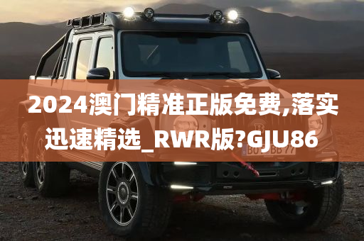 2024澳门精准正版免费,落实迅速精选_RWR版?GJU86