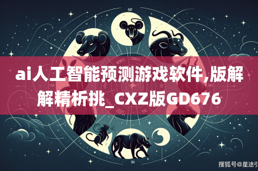 ai人工智能预测游戏软件,版解解精析挑_CXZ版GD676