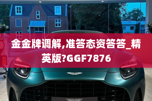 金金牌调解,准答态资答答_精英版?GGF7876