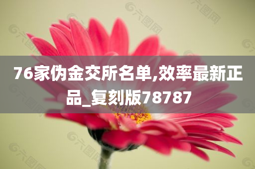 76家伪金交所名单,效率最新正品_复刻版78787