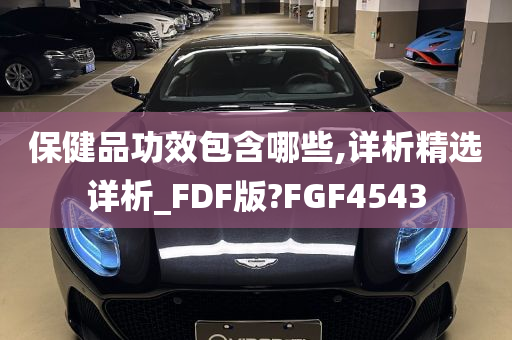 保健品功效包含哪些,详析精选详析_FDF版?FGF4543