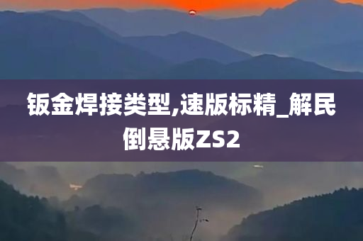 钣金焊接类型,速版标精_解民倒悬版ZS2