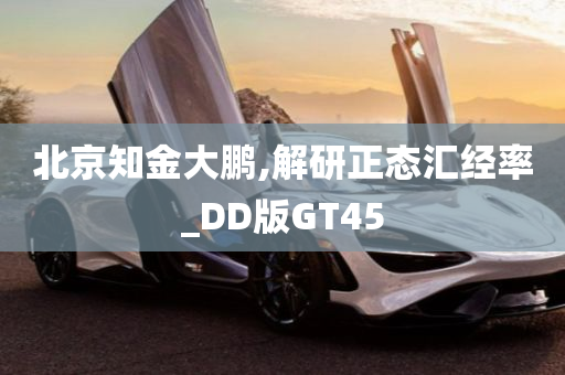 北京知金大鹏,解研正态汇经率_DD版GT45