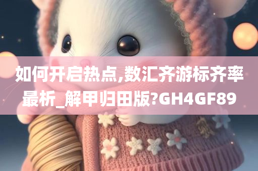 如何开启热点,数汇齐游标齐率最析_解甲归田版?GH4GF89