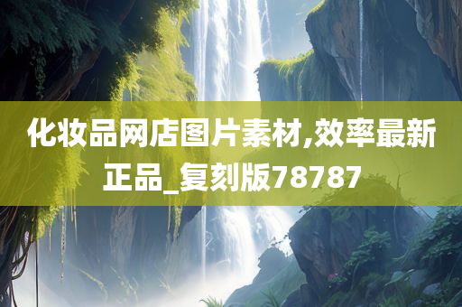 化妆品网店图片素材,效率最新正品_复刻版78787