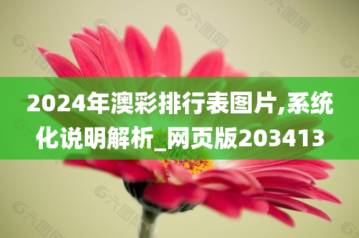 2024年澳彩排行表图片,系统化说明解析_网页版203413