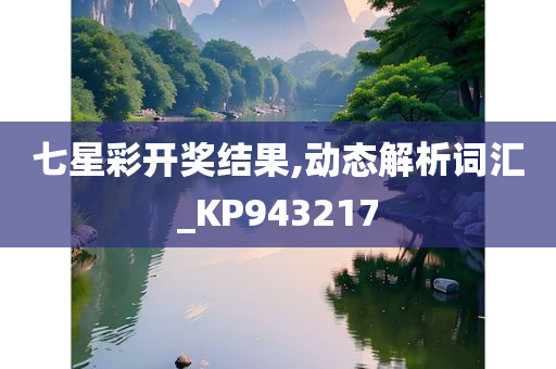 七星彩开奖结果,动态解析词汇_KP943217