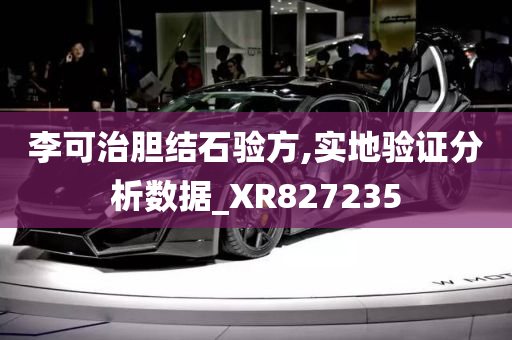 李可治胆结石验方,实地验证分析数据_XR827235