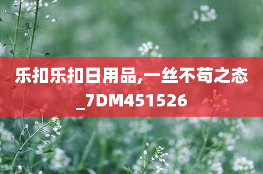 乐扣乐扣日用品,一丝不苟之态_7DM451526