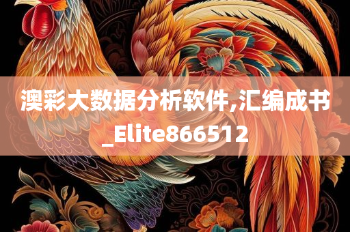 澳彩大数据分析软件,汇编成书_Elite866512