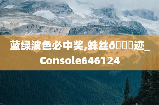 蓝绿波色必中奖,蛛丝🐎迹_Console646124