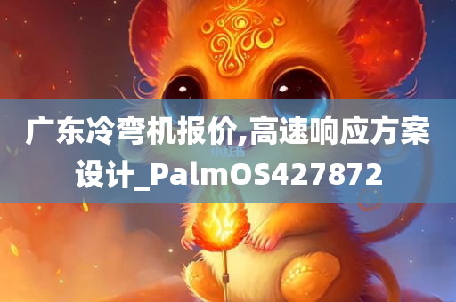 广东冷弯机报价,高速响应方案设计_PalmOS427872