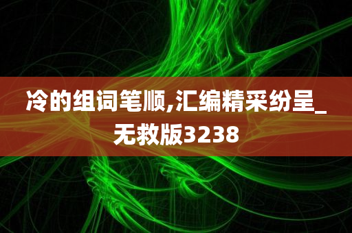 冷的组词笔顺,汇编精采纷呈_无救版3238