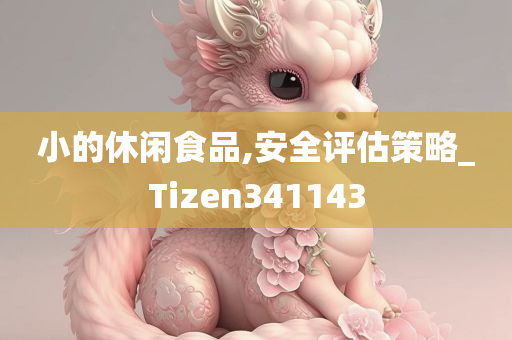 小的休闲食品,安全评估策略_Tizen341143