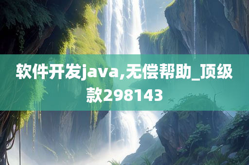 软件开发java,无偿帮助_顶级款298143