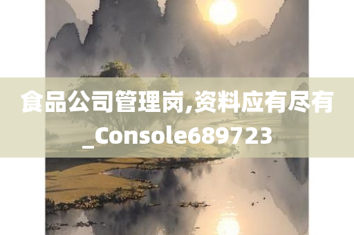 食品公司管理岗,资料应有尽有_Console689723