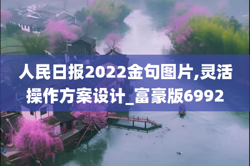 人民日报2022金句图片,灵活操作方案设计_富豪版6992