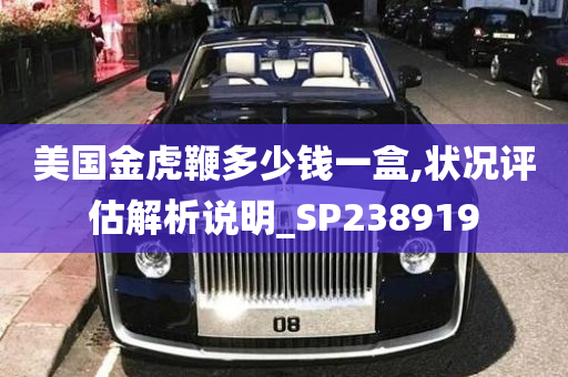 美国金虎鞭多少钱一盒,状况评估解析说明_SP238919