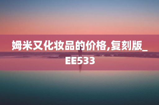 姆米又化妆品的价格,复刻版_EE533