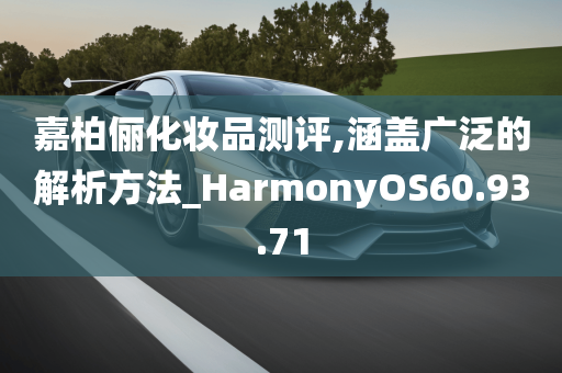 嘉柏俪化妆品测评,涵盖广泛的解析方法_HarmonyOS60.93.71