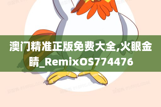 澳门精准正版免费大全,火眼金睛_RemixOS774476