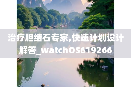 治疗胆结石专家,快速计划设计解答_watchOS619266