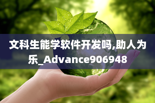 文科生能学软件开发吗,助人为乐_Advance906948