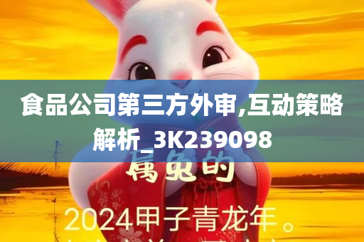 食品公司第三方外审,互动策略解析_3K239098