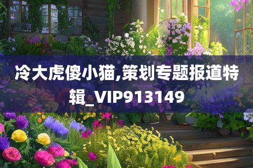 冷大虎傻小猫,策划专题报道特辑_VIP913149