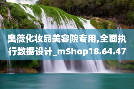 奥薇化妆品美容院专用,全面执行数据设计_mShop18.64.47