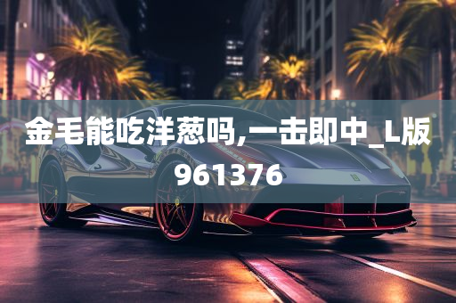 金毛能吃洋葱吗,一击即中_L版961376