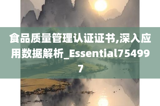 食品质量管理认证证书,深入应用数据解析_Essential754997