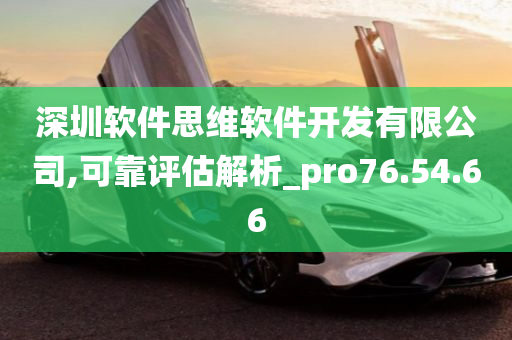 深圳软件思维软件开发有限公司,可靠评估解析_pro76.54.66