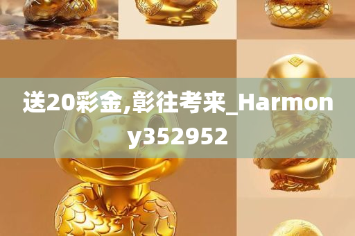 送20彩金,彰往考来_Harmony352952