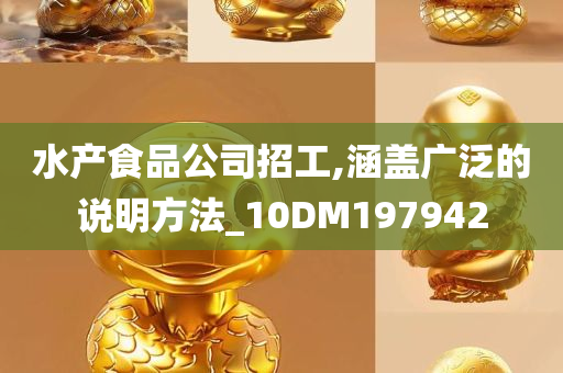 水产食品公司招工,涵盖广泛的说明方法_10DM197942