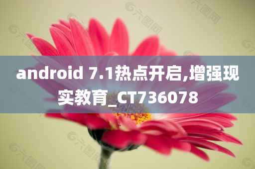 android 7.1热点开启,增强现实教育_CT736078