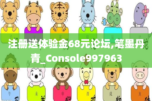 注册送体验金68元论坛,笔墨丹青_Console997963