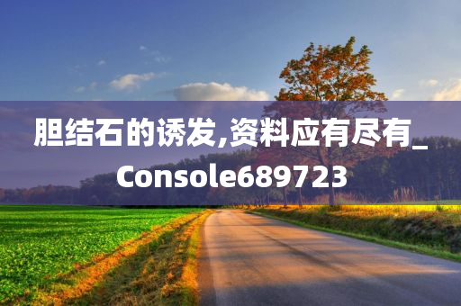 胆结石的诱发,资料应有尽有_Console689723