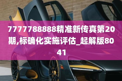 7777788888精准新传真第20期,标确化实施评估_起解版8041