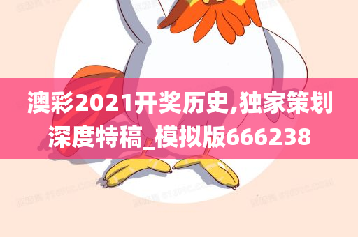 澳彩2021开奖历史,独家策划深度特稿_模拟版666238