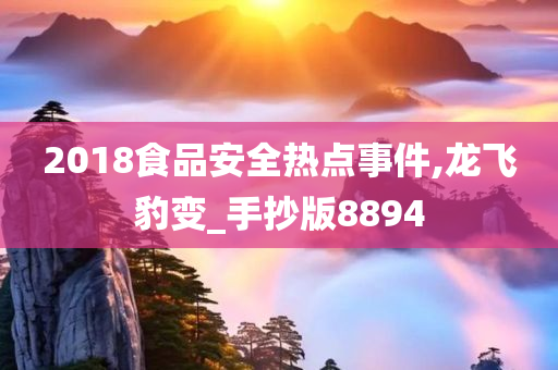 2018食品安全热点事件,龙飞豹变_手抄版8894